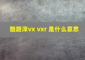 酷路泽vx vxr 是什么意思